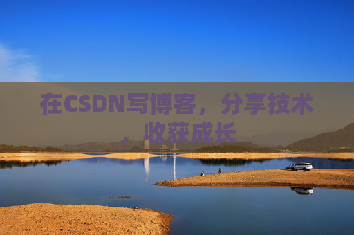 在CSDN写博客，分享技术，收获成长